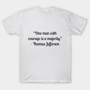 “One man with courage is a majority.” - Thomas Jefferson T-Shirt